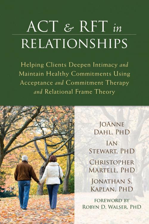 Cover of the book ACT and RFT in Relationships by JoAnne Dahl, PhD, Ian Stewart, PhD, Christopher Martell, PhD, Jonathan S Kaplan, PhD, New Harbinger Publications