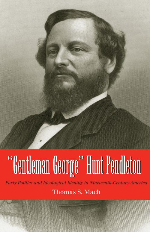 Cover of the book Gentleman George Hunt Pendleton by Thomas Mach, The Kent State University Press