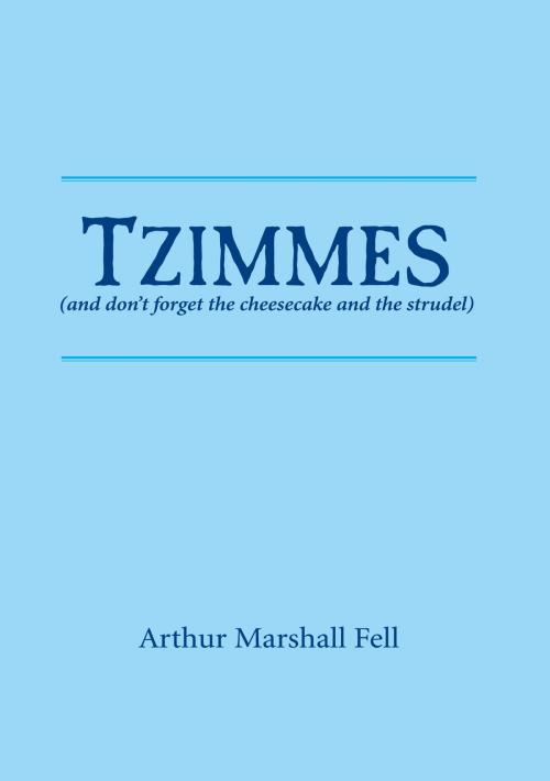 Cover of the book Tzimmes (and don't forget the cheesecake and the strudel) by Arthur Marshall Fell, BookBaby