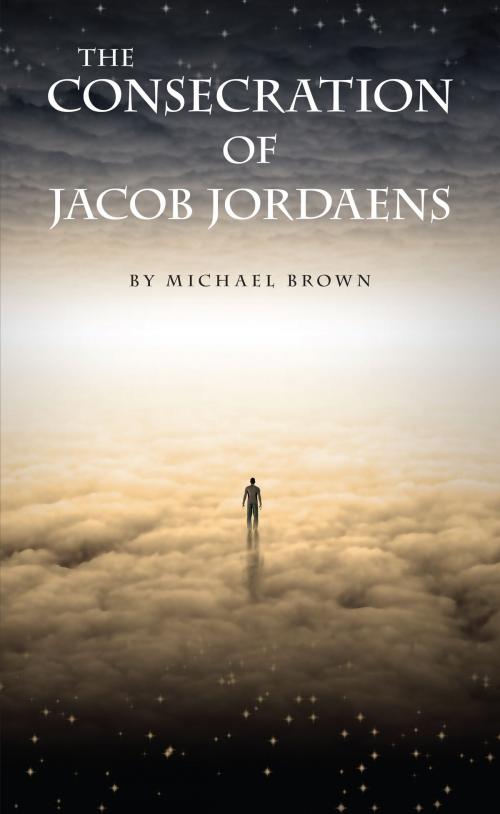 Cover of the book The Consecration of Jacob Jordaens by Michael Brown, Lioncrest Publishing