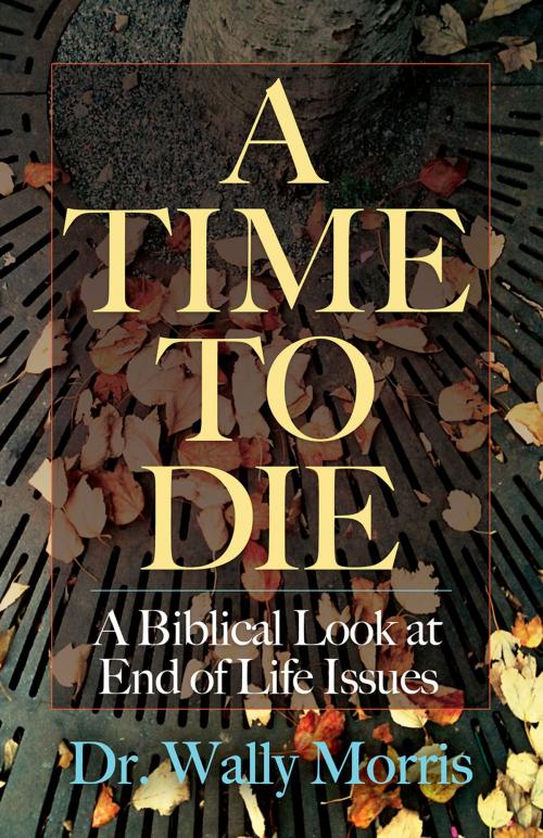 Cover of the book A Time To Die by Dr. Wally Morris, Ambassador International