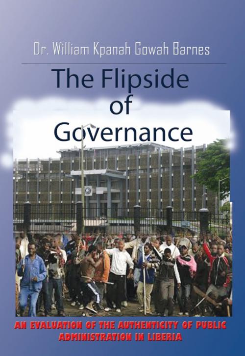 Cover of the book The Flipside of Governance: An Evaluation of the Authenticity of Public Administration in Liberia by William K.G. Barnes, Primedia eLaunch