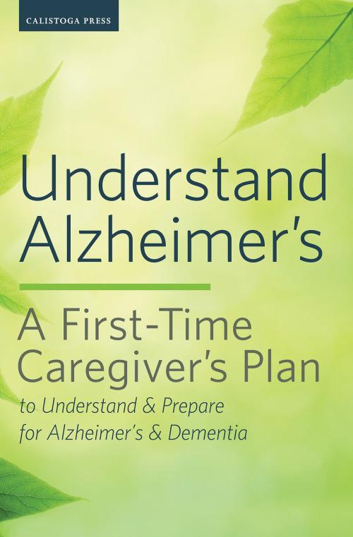 Cover of the book Understand Alzheimer’s: A First-Time Caregiver’s Plan to Understand & Prepare for Alzheimer’s & Dementia by Calistoga Press, Callisto Media Inc.
