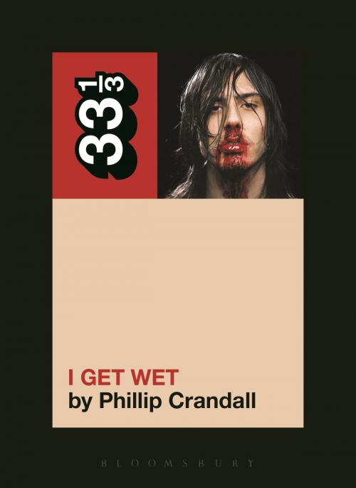 Cover of the book Andrew W.K.'s I Get Wet by Phillip Crandall, Bloomsbury Publishing