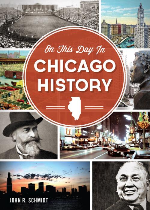 Cover of the book On This Day in Chicago History by John R. Schmidt, Arcadia Publishing Inc.