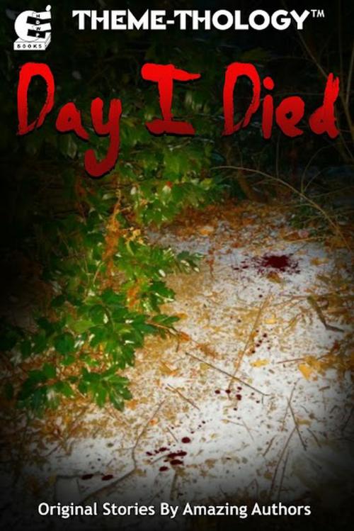 Cover of the book Theme-Thology: Day I Died by Charles Barouch, Amanda Rachelle Warren, Veronica Stephens, HDWP Books