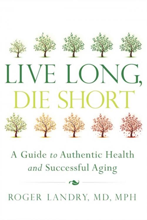 Cover of the book Live Long, Die Short by Roger Landry, MD, MPH, Greenleaf Book Group Press