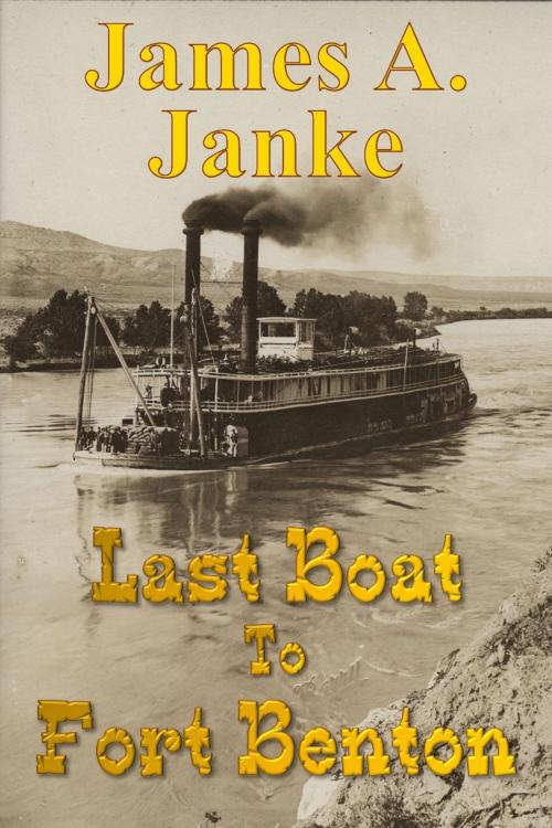 Cover of the book Last Boat to Fort Benton by James A. Janke, BookLocker.com, Inc.