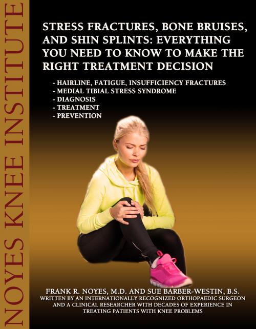 Cover of the book Stress Fractures, Bone Bruises, and Shin Splints: Everything You Need to Know to Make the Right Treatment Decision by Frank R. Noyes, M.D. and Sue Barber-Westin, B.S., Publish Green