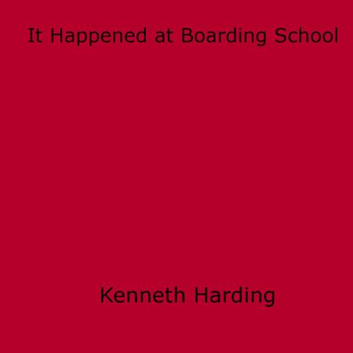 Cover of the book It Happened at Boarding School by Kenneth Harding, Disruptive Publishing