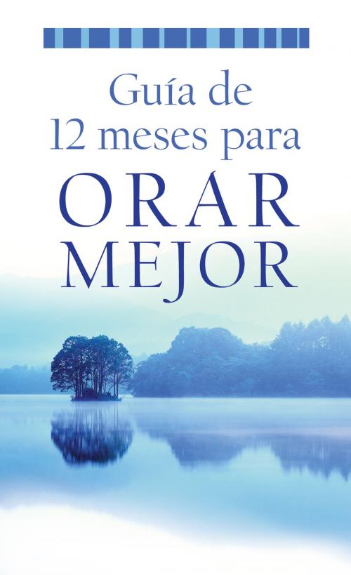 Cover of the book A Guía de 12 meses para orar mejor by Barbour Publishing, Barbour Publishing, Inc.