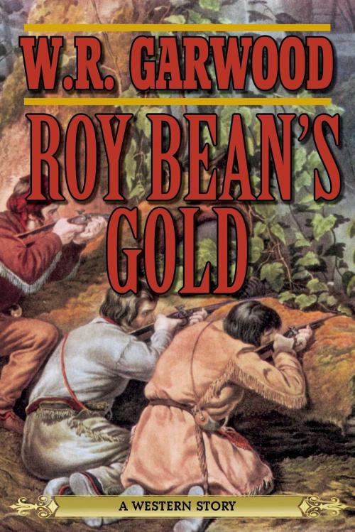 Cover of the book Roy Bean's Gold by W. R. Garwood, Skyhorse