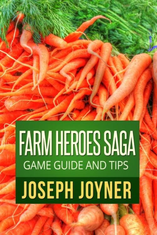 Cover of the book Farm Heroes Saga Game Guide and Tips by Joyner Joseph, Mihails Konoplovs