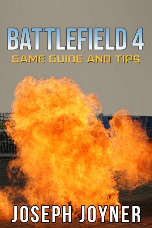 Cover of the book Battlefield 4 Game Guide and Tips by Joseph Joyner, Mihails Konoplovs