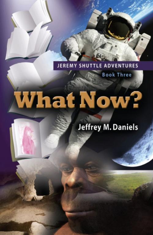 Cover of the book What Now? - Jeremy Shuttle Adventures, Book Three by Jeffrey M. Daniels, BookLocker.com, Inc.