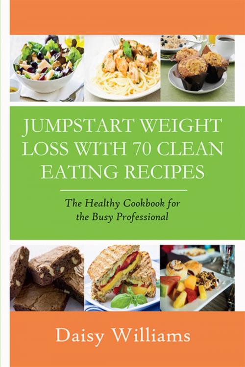 Cover of the book Clean Eating Recipes: Jumpstart Weight Loss With 70 Clean Eating Recipes by Daisy Williams, Mojo Enterprises