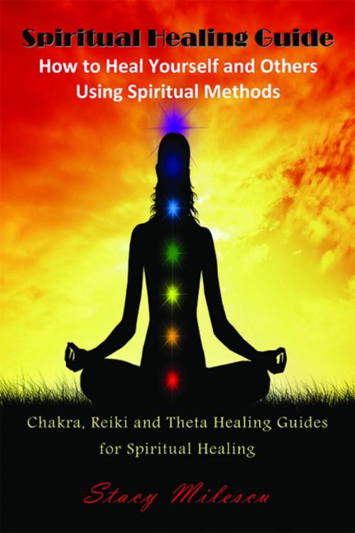 Cover of the book Spiritual Healing Guide: How to Heal Yourself and Others Using Spiritual Methods by Stacy Milescu, Mojo Enterprises