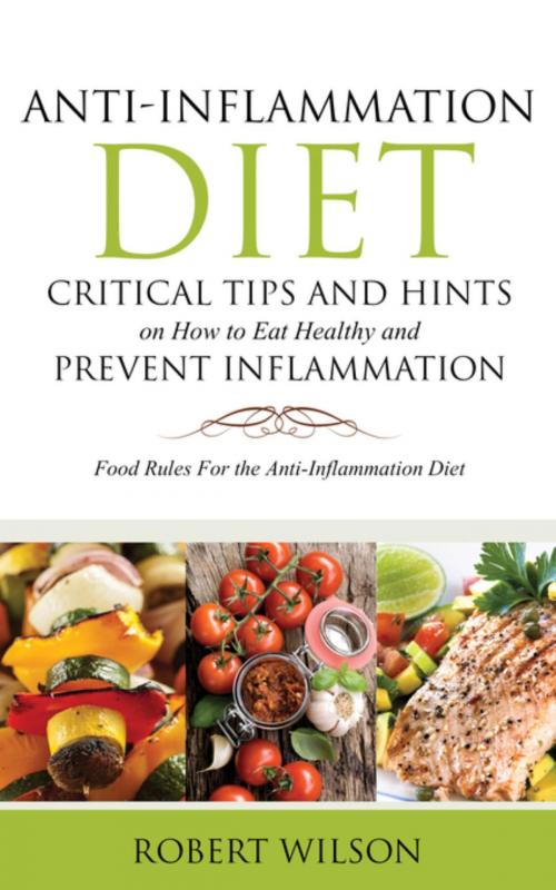 Cover of the book Anti-Inflammation Diet: Critical Tips and Hints on How to Eat Healthy and Prevent Inflammation by Robert Wilson, Robert Bailey