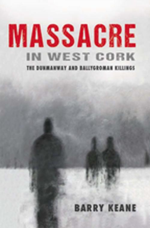 Cover of the book Massacre in West Cork: The Dunmanway and Ballygroman Killings by Mr Barry Keane, Mercier Press