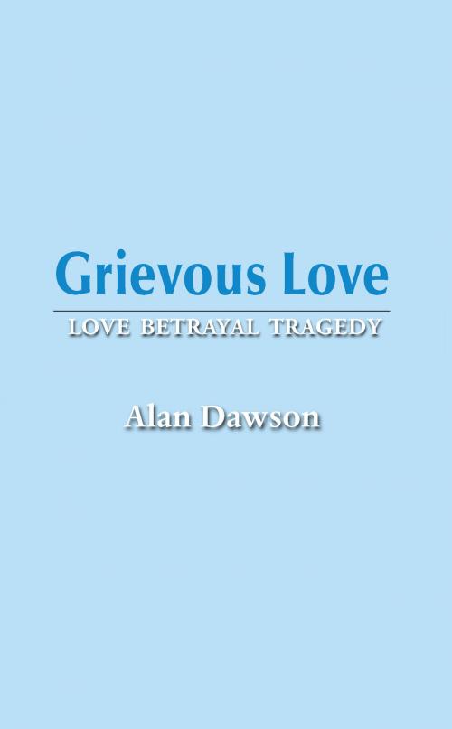 Cover of the book Grievous Love by Alan Dawson, Grosvenor House Publishing