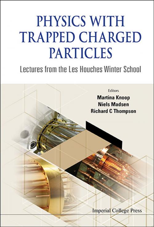 Cover of the book Physics with Trapped Charged Particles by Martina Knoop, Niels Madsen, Richard C Thompson, World Scientific Publishing Company