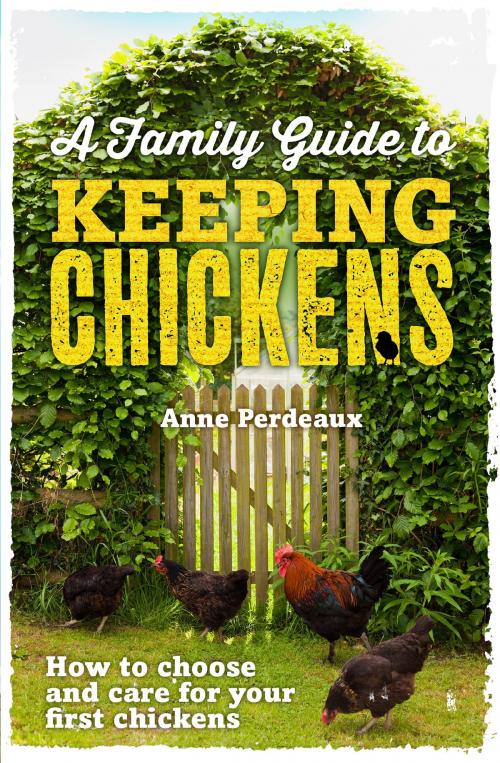Cover of the book A Family Guide To Keeping Chickens by Anne Perdeaux, Little, Brown Book Group