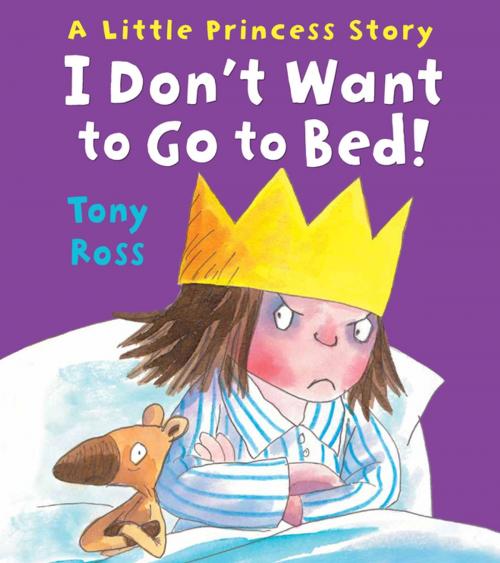 Cover of the book I Don't Want to Go to Bed! (Little Princess) by Tony Ross, Andersen Press Ltd