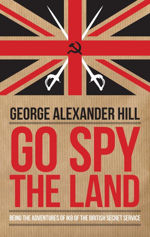 Cover of the book Go Spy the Land by George Alexander Hill, Biteback Publishing