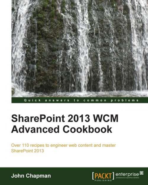 Cover of the book SharePoint 2013 WCM Advanced Cookbook by John Chapman, Packt Publishing