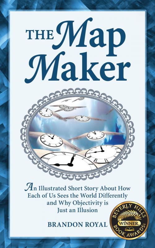 Cover of the book The Map Maker: An Illustrated Short Story About How Each of Us Sees the World Differently and Why Objectivity is Just an Illusion by Brandon Royal, Maven Publishing