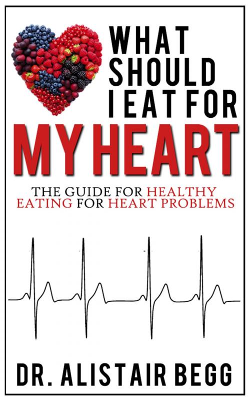 Cover of the book What Should I Eat for My Heart? by Dr. Alistair Begg, Vivid Publishing