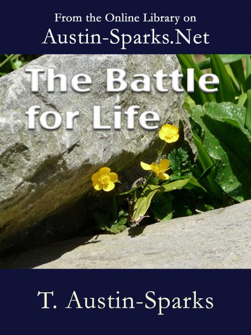 Cover of the book The Battle for Life by T. Austin-Sparks, Austin-Sparks.Net