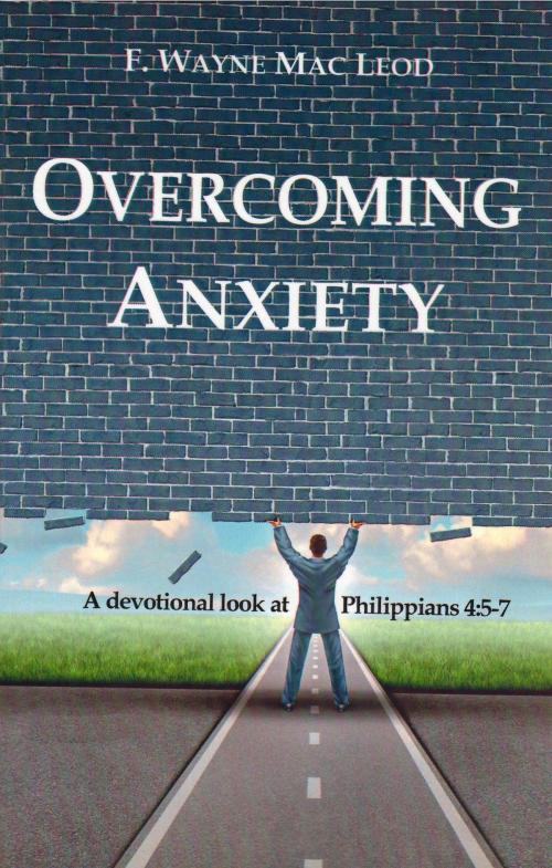 Cover of the book Overcoming Anxiety by F. Wayne Mac Leod, Light To My Path Book Distribution