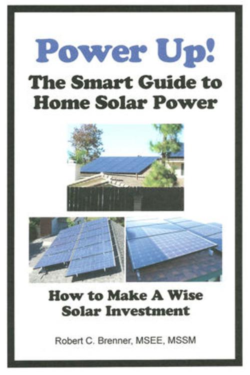 Cover of the book Power Up! The Smart Guide to Home Solar Power: How to Make a Wise Solar Investment by Robert C. Brenner, Robert C. Brenner