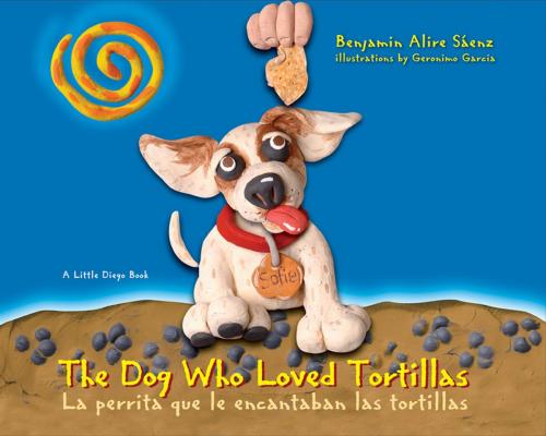 Cover of the book The Dog Who Loved Tortillas by Benjamin Alire Saenz, Cinco Puntos Press