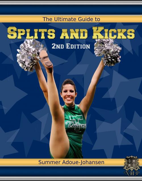 Cover of the book The Ultimate Guide to Splits and Kicks, 2nd Edition by Summer Adoue-Johansen, Netherfield House Press