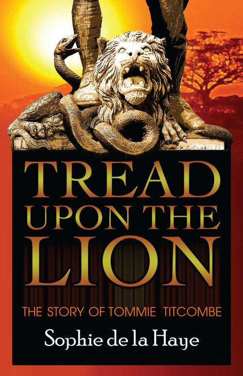 Cover of the book Tread Upon the Lion The Story of Tommie Titcombe by Sophie de la Haye, Kingsley Press