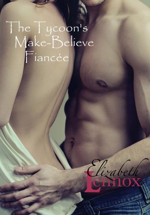 Cover of the book The Tycoon's Make-Believe Fiancée by Elizabeth Lennox, Elizabeth Lennox Books