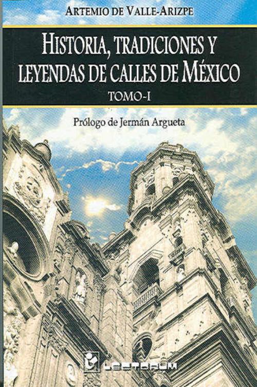 Cover of the book Historia, tradiciones y leyendas de calles de Mexico. Vol 1 by Artemio de Valle Arizpe, LD Books - Lectorum