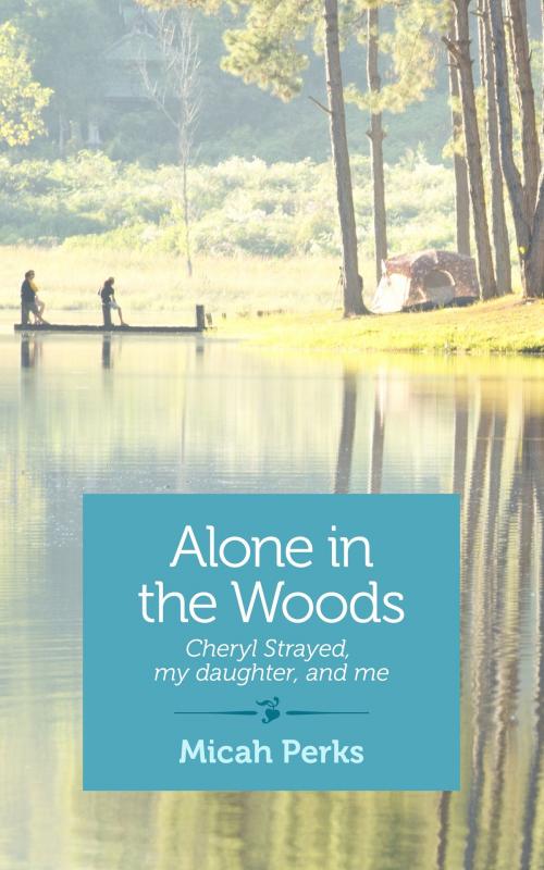 Cover of the book Alone in the Woods by Micah Perks, She Writes Press
