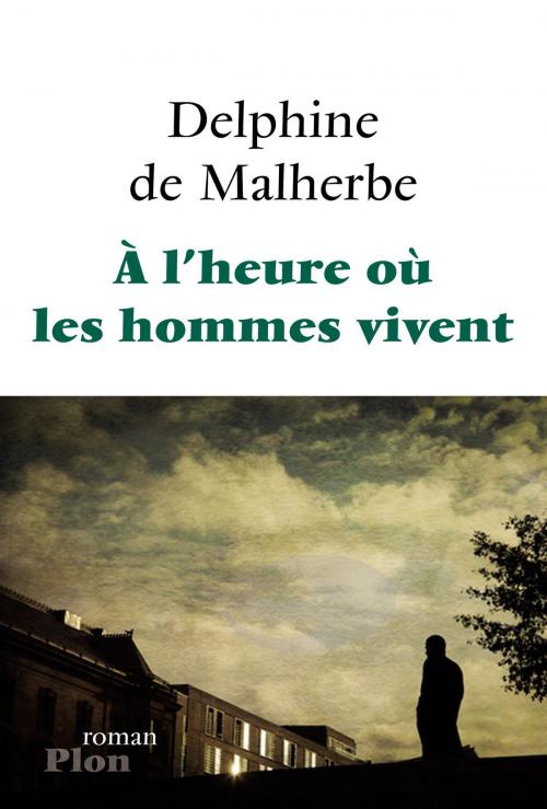 Cover of the book A l'heure où les hommes vivent by Delphine de MALHERBE, Place des éditeurs