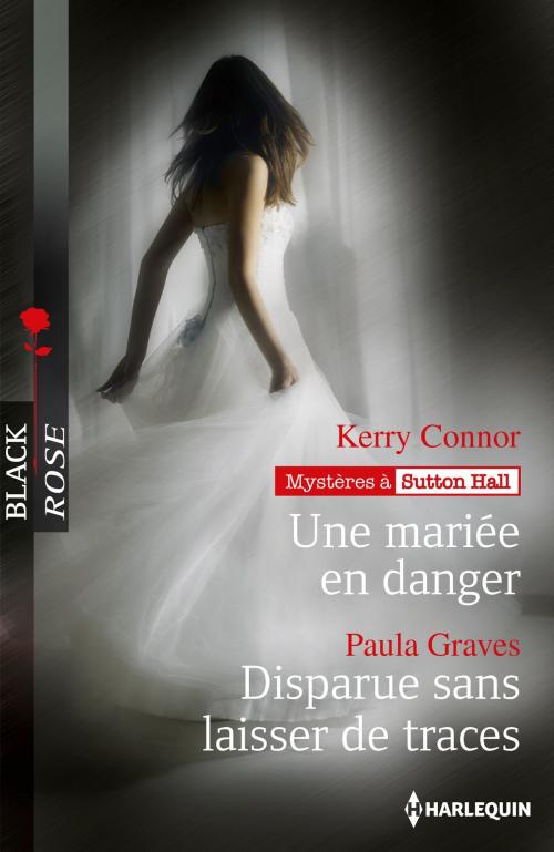 Cover of the book Une mariée en danger - Disparue sans laisser de traces by Kerry Connor, Paula Graves, Harlequin