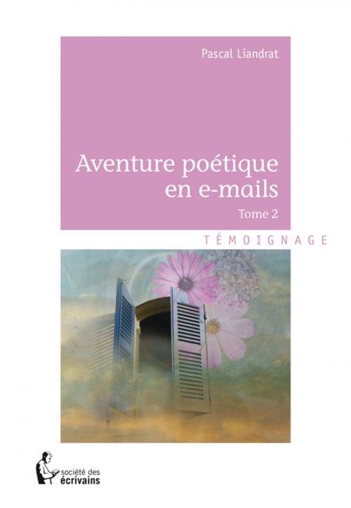 Cover of the book Aventure poétique en e-mails - Tome 2 by Pascal Liandrat, Société des écrivains
