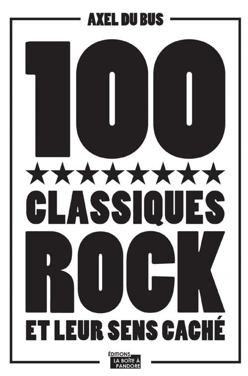 Cover of the book 100 classiques rock et leur sens caché by Axel Du Bus, La Boîte à Pandore, La Boîte à Pandore