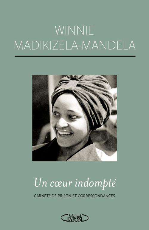 Cover of the book Un coeur indompté Carnets de prison et correspondances by Winnie Madikizela-mandela, Michel Lafon