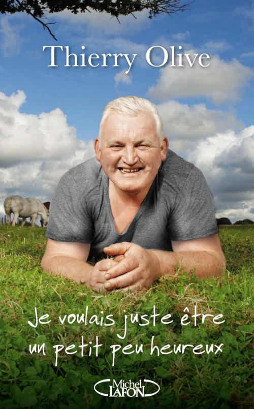 Cover of the book Je voulais juste être un petit peu heureux by Thierry Olive, Caroline Andrieu, Michel Lafon