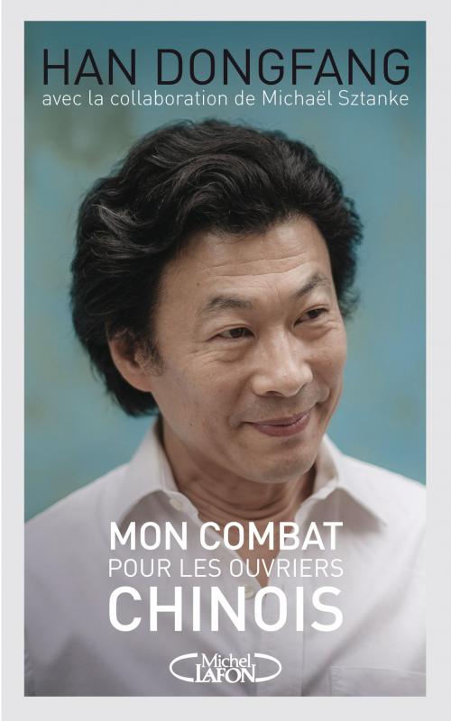 Cover of the book Mon combat pour les ouvriers chinois by Han Dongfang, Mickael Sztarke, Michel Lafon