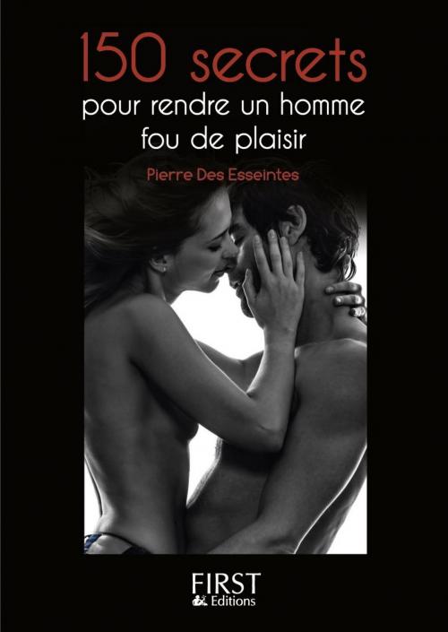 Cover of the book Petit livre de - 150 secrets pour rendre un homme fou de plaisir by Pierre Des ESSEINTES, edi8