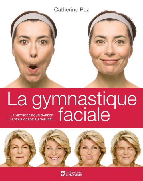 Cover of the book La gymnastique faciale by Catherine Pez, Les Éditions de l’Homme