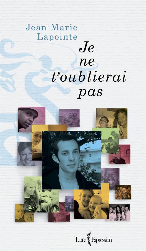Cover of the book Je ne t'oublierai pas by Jean-Marie Lapointe, Libre Expression